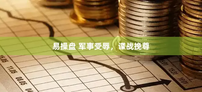 易操盘 军事受辱，谍战挽尊
