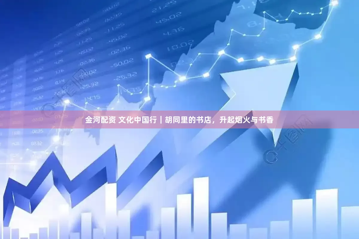 金河配资 文化中国行｜胡同里的书店，升起烟火与书香